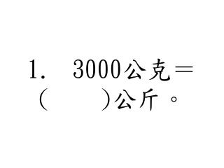 1.	3000 公克＝ ( ) 公斤。