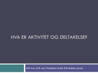 Hva er aktivitet og deltakelse?