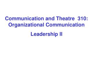 Communication and Theatre 310: Organizational Communication Leadership II