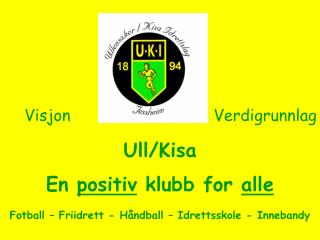 Ull/Kisa En positiv klubb for alle Fotball – Friidrett - Håndball – Idrettsskole - Innebandy