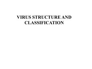 VIRUS STRUCTURE AND CLASSIFICATION