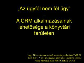 „Az ügyfél nem fél ügy” - A CRM alkalmazásainak lehetősége a könyvtári területen