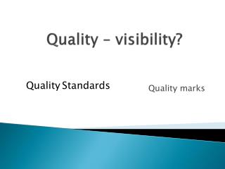 Quality – visibility?