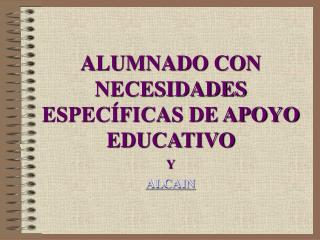 ALUMNADO CON NECESIDADES ESPECÍFICAS DE APOYO EDUCATIVO Y ALCAIN