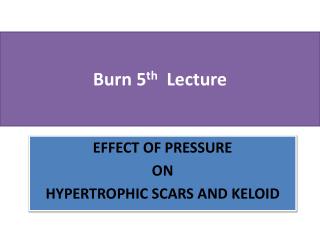 Burn 5 th Lecture