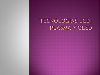 tecNOLOGIAS LCD, PLASMA Y OLED