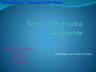 Tema: Construcţia şabloanelor