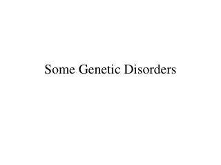 Some Genetic Disorders