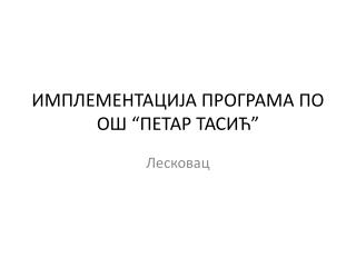 ИМПЛЕМЕНТАЦИЈА ПРОГРАМА ПО ОШ “ПЕТАР ТАСИЋ”