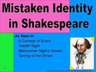 As Seen in 	A Comedy of Errors 	Twelfth Night 	Midsummer Night’s Dream 	Taming of the Shrew