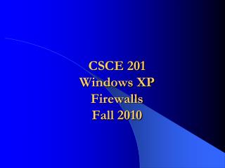 CSCE 201 Windows XP Firewalls Fall 2010