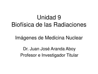 Unidad 9 Biofísica de las Radiaciones Imágenes de Medicina Nuclear