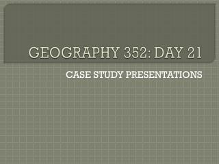 GEOGRAPHY 352: DAY 21