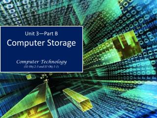 Unit 3—Part B Computer Storage Computer Technology (S1 Obj 2-3 and S3 Obj 1-1)