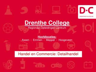 Drenthe College Regionaal Opleidingen Centrum Hoofdlocaties: