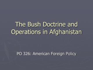 The Bush Doctrine and Operations in Afghanistan