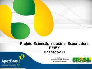 Projeto Extensão Industrial Exportadora – PEIEX – Chapecó-SC