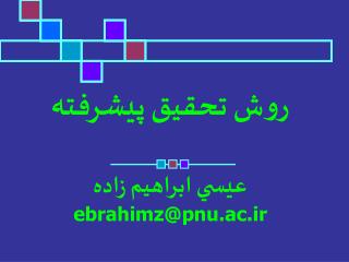 روش تحقيق پيشرفته عيسي ابراهيم زاده ebrahimz@pnu.ac.ir