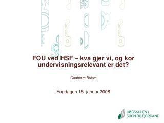 FOU ved HSF – kva gjer vi, og kor undervisningsrelevant er det? Oddbjørn Bukve