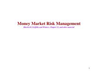 Money Market Risk Management Blackwell, Griffiths and Winters, Chapter 12, and other material