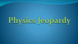 Physics Jeopardy