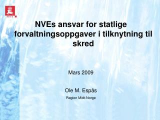 NVEs ansvar for statlige forvaltningsoppgaver i tilknytning til skred Mars 2009 Ole M. Espås