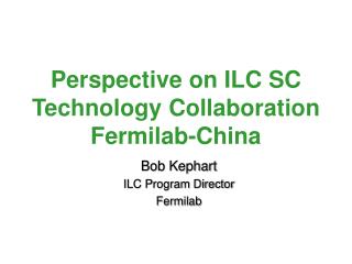 Perspective on ILC SC Technology Collaboration Fermilab-China