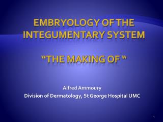 Embryology of the Integumentary system “The making of “