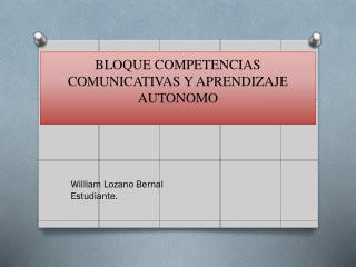 BLOQUE COMPETENCIAS COMUNICATIVAS Y APRENDIZAJE AUTONOMO