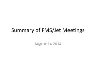 Summary of FMS/Jet Meetings