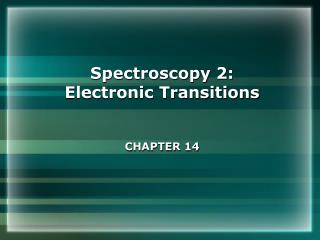 Spectroscopy 2: Electronic Transitions CHAPTER 14