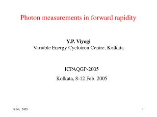 Photon measurements in forward rapidity Y.P. Viyogi Variable Energy Cyclotron Centre, Kolkata