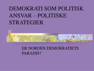 DEMOKRATI SOM POLITISK ANSVAR – POLITISKE STRATEGIER