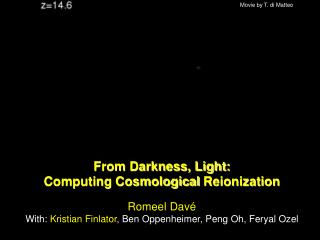 From Darkness, Light: Computing Cosmological Reionization Romeel Davé