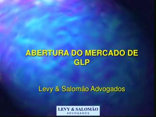 ABERTURA DO MERCADO DE GLP Levy &amp; Salomão Advogados