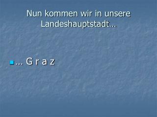 Nun kommen wir in unsere Landeshauptstadt…