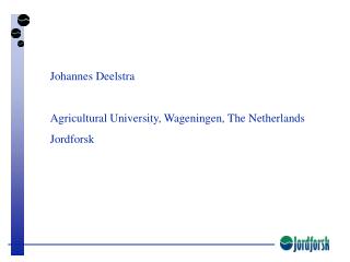 Johannes Deelstra Agricultural University, Wageningen, The Netherlands Jordforsk