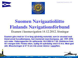 Suomen Navigaatioliitto Finlands Navigationsförbund Examen i kustnavigation 14.12.2012, lösningar