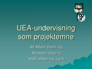 UEA-undervisning som projektemne