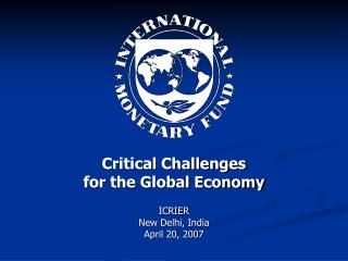 Critical Challenges for the Global Economy ICRIER New Delhi, India April 20, 2007