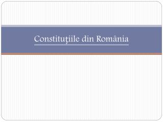 Constitu țiile din România