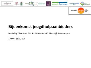 Bijeenkomst jeugdhulpaanbieders Maandag 27 oktober 2014 – Gemeentehuis Moerdijk, Zevenbergen