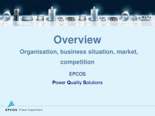 Overview Organisation, business situation, market, competition