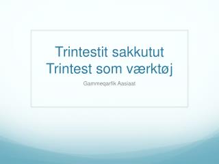 Trintestit sakkutut Trintest som værktøj