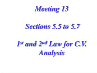 Meeting 13 Sections 5.5 to 5.7 1 st and 2 nd Law for C.V. Analysis