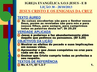 IGREJA EVANGÉLICA S.O.S JESUS - E B LIÇÃO 30 - 28/10/2013 JESUS CRISTO E OS ENIGMAS DA CRUZ
