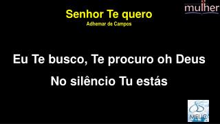 Senhor Te quero Adhemar de Campos Eu Te busco, Te procuro oh Deus No silêncio Tu estás