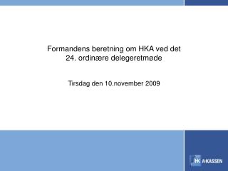 Formandens beretning om HKA ved det 24. ordinære delegeretmøde Tirsdag den 10.november 2009