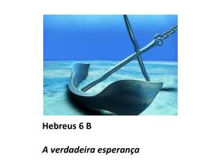 Hebreus 6 B A verdadeira esperança