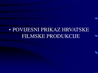 POVIJESNI PRIKAZ HRVATSKE FILMSKE PRODUKCIJE